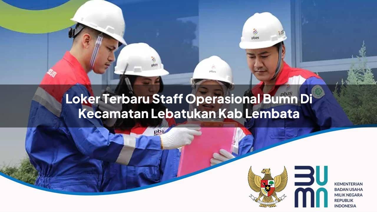 Loker Terbaru Staff Operasional BUMN di Kecamatan Lebatukan, Kab. Lembata