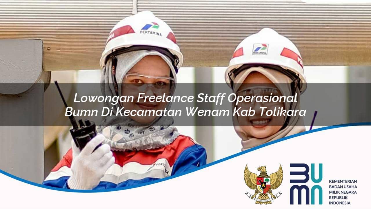 Lowongan Freelance Staff Operasional BUMN di Kecamatan Wenam, Kab. Tolikara
