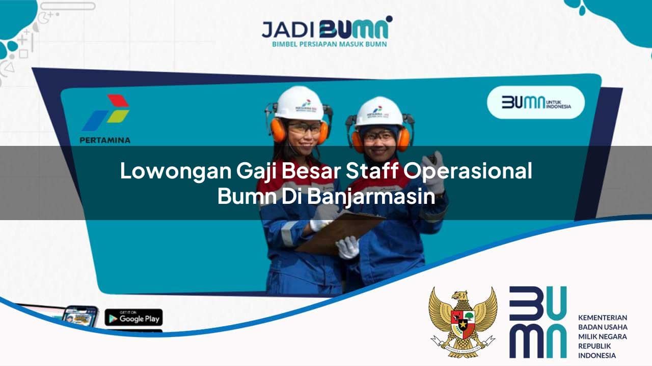 Lowongan Gaji Besar Staff Operasional BUMN di Banjarmasin 2025