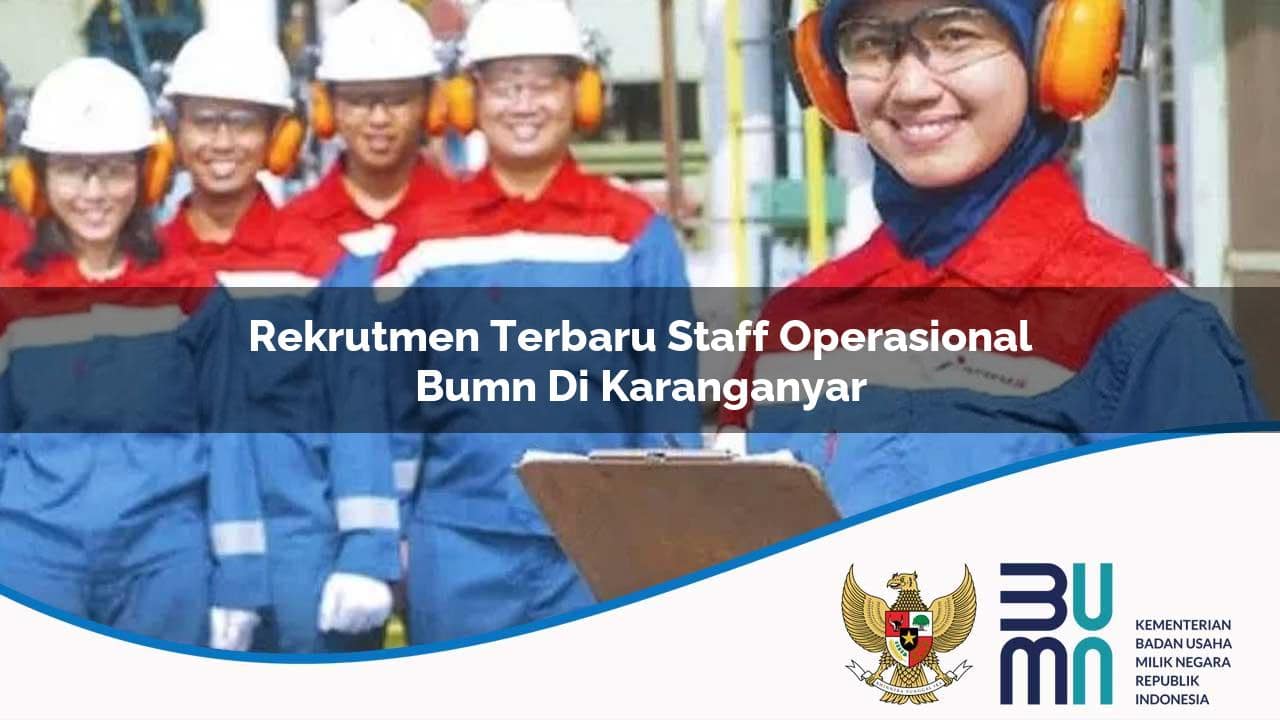 Rekrutmen Terbaru Staff Operasional BUMN di Karanganyar 2025