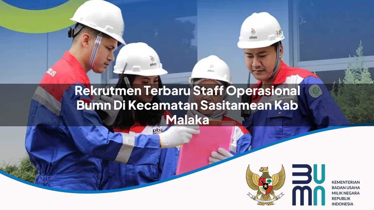 Rekrutmen Terbaru Staff Operasional BUMN di Kecamatan Sasitamean, Kab. Malaka